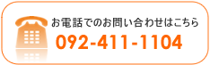 電話でのお問い合わせはこちらです。092-411-1104 電話でのお問い合わせ